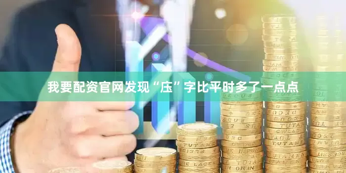 我要配资官网发现“庒”字比平时多了一点点