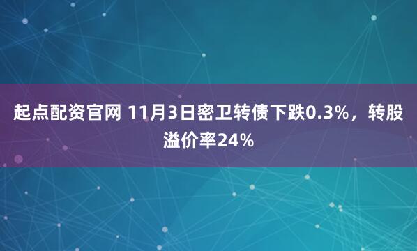 起点配资官网 11月3日密卫转债下跌0.3%，转股溢价率24%
